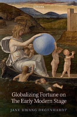 Globalizing Fortune on The Early Modern Stage - Jane Hwang Degenhardt - cover