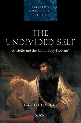 The Undivided Self: Aristotle and the 'Mind-Body Problem' - David Charles - cover