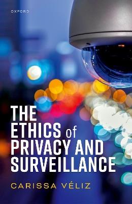 The Ethics of Privacy and Surveillance - Carissa Véliz - cover