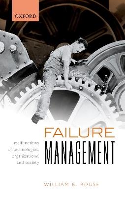 Failure Management: Malfunctions of Technologies, Organizations, and Society - William B. Rouse - cover