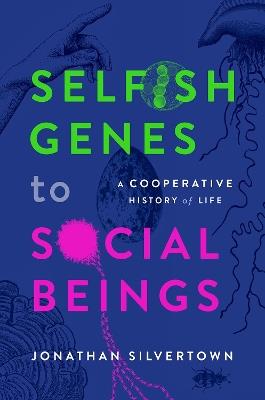 Selfish Genes to Social Beings: A Cooperative History of Life - Jonathan Silvertown - cover
