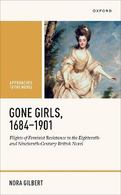 Gone Girls, 1684-1901: Flights of Feminist Resistance in the Eighteenth- and Nineteenth-Century British Novel - Nora Gilbert - cover