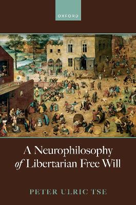 A Neurophilosophy of Libertarian Free Will - Peter Ulric Tse - cover