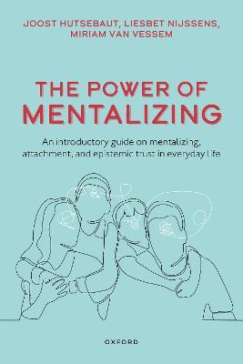 The Power of Mentalizing: An Introductory Guide on Mentalizing, Attachment, and Epistemic Trust for Mental Health Care Workers - Joost Hutsebaut,Liesbet Nijssens,Miriam van Vessem - cover