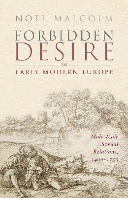 Forbidden Desire in Early Modern Europe: Male-Male Sexual Relations, 1400-1750 - Noel Malcolm - cover