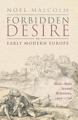 Forbidden Desire in Early Modern Europe: Male-Male Sexual Relations, 1400-1750 - Noel Malcolm - cover