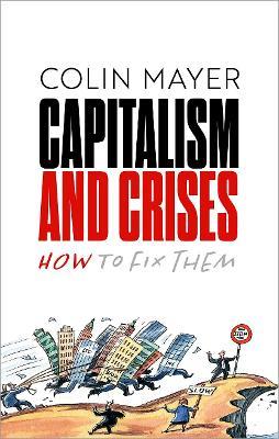 Capitalism and Crises: How to Fix Them - Colin Mayer - cover