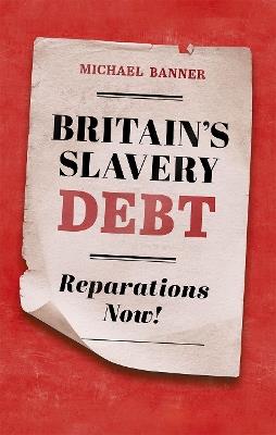 Britain's Slavery Debt: Reparations Now! - Michael Banner - cover