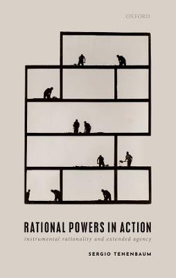 Rational Powers in Action: Instrumental Rationality and Extended Agency - Sergio Tenenbaum - cover