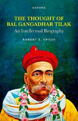 The Thought of Bal Gangadhar Tilak: An Intellectual Biography - Robert E. Upton - cover