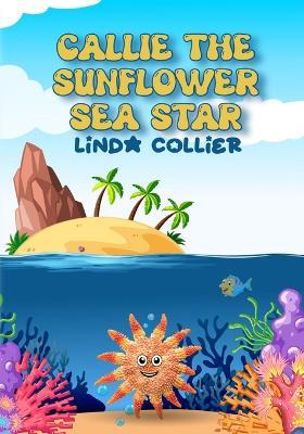 Callie The Sunflower Sea Star - Linda Collier - cover