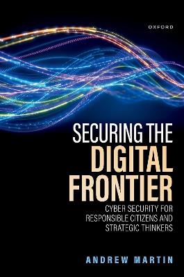 Securing the Digital Frontier: Cyber Security for Responsible Citizens and Strategic Thinkers - Andrew Martin - cover