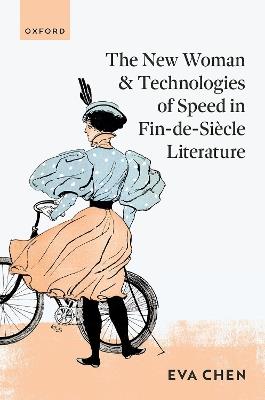 The New Woman and Technologies of Speed in Fin-de- Siècle Literature - Eva Chen - cover