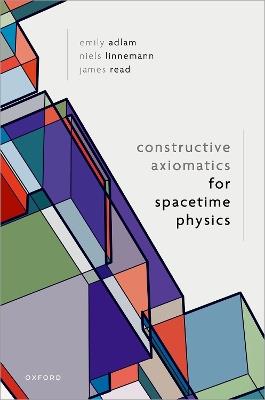Constructive Axiomatics for Spacetime Physics - Emily Adlam,Niels Linnemann,James Read - cover