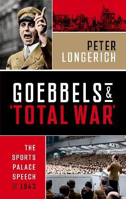 Goebbels and 'Total War': The Sports Palace Speech of 1943 - Peter Longerich - cover