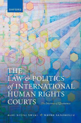 The Law and Politics of International Human Rights Courts: The Dilemma of Effectiveness - Alec Stone Sweet,Wayne Sandholtz - cover