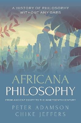 Africana Philosophy from Ancient Egypt to the Nineteenth Century: A history of philosophy without any gaps, Volume 7 - Peter Adamson,Chike Jeffers - cover