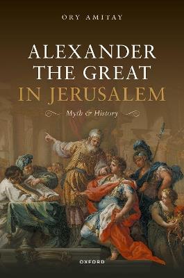 Alexander the Great in Jerusalem: Myth and History - Ory Amitay - cover