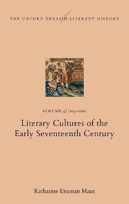 The Oxford English Literary History: Volume 4. 1603–1660: Literary Cultures of the Early Seventeenth Century - Katharine Eisaman Maus - cover
