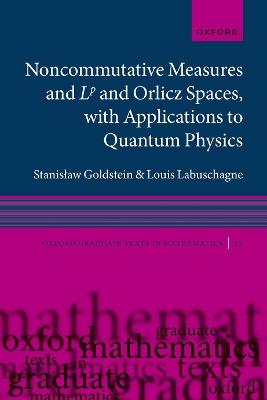 Noncommutative measures and Lp and Orlicz Spaces, with Applications to Quantum Physics - Stanislaw Goldstein,Louis Labuschagne - cover