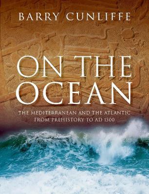On the Ocean: The Mediterranean and the Atlantic from prehistory to AD 1500 - Barry Cunliffe - cover