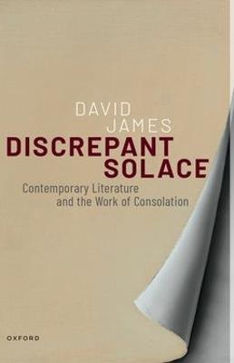 Discrepant Solace: Contemporary Literature and the Work of Consolation - David James - cover