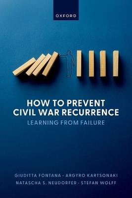 How to Prevent Civil War Recurrence: Learning from Failure - Giuditta Fontana,Argyro Kartsonaki,Natascha S. Neudorfer - cover