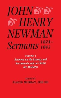 John Henry Newman Sermons 1824-1843: Volume I: Sermons on the Liturgy and Sacraments and on Christ the Mediator - John Henry Newman - cover