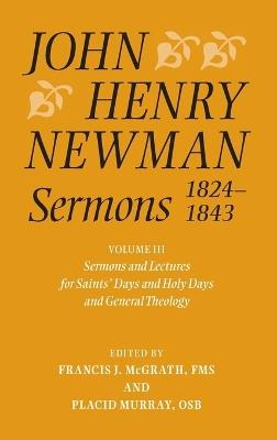 John Henry Newman Sermons 1824-1843: Volume III: Sermons and Lectures for Saint's Days and Holy Days and General Theology - cover