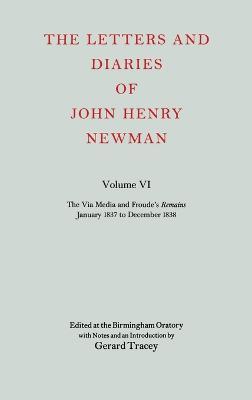 The Letters and Diaries of John Henry Newman: Volume VI: The Via Media and Froude's `Remains'. January 1837 to December 1838 - John Henry Newman - cover