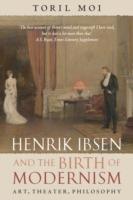 Henrik Ibsen and the Birth of Modernism: Art, Theater, Philosophy