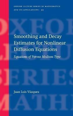 Smoothing and Decay Estimates for Nonlinear Diffusion Equations: Equations of Porous Medium Type - Juan Luis Vázquez - cover