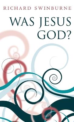 Was Jesus God? - Richard Swinburne - cover
