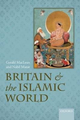 Britain and the Islamic World, 1558-1713 - Gerald MacLean,Nabil Matar - cover