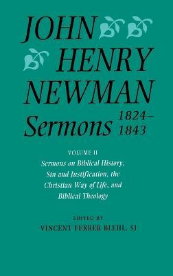 John Henry Newman Sermons 1824-1843: Volume II: Sermons on Biblical History, Sin and Justification, the Christian Way of Life, and Biblical Theology - John Henry Newman - cover