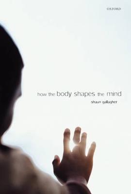 How the Body Shapes the Mind - Shaun Gallagher - cover