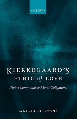 Kierkegaard's Ethic of Love: Divine Commands and Moral Obligations - C. Stephen Evans - cover