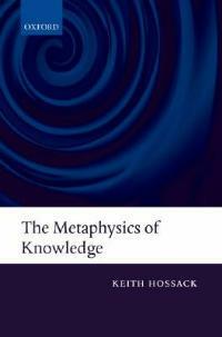 The Metaphysics of Knowledge - Keith Hossack - cover