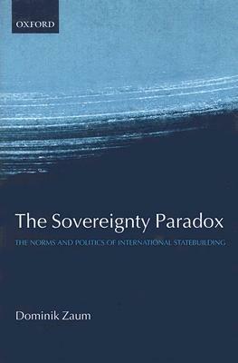 The Sovereignty Paradox: The Norms and Politics of International Statebuilding - Dominik Zaum - cover