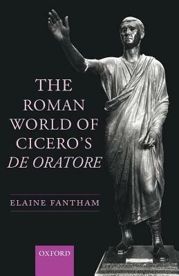 The Roman World of Cicero's De Oratore - Elaine Fantham - cover