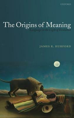 The Origins of Meaning: Language in the Light of Evolution - James R. Hurford - cover