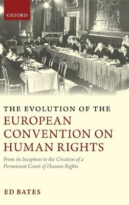 The Evolution of the European Convention on Human Rights: From Its Inception to the Creation of a Permanent Court of Human Rights - Ed Bates - cover