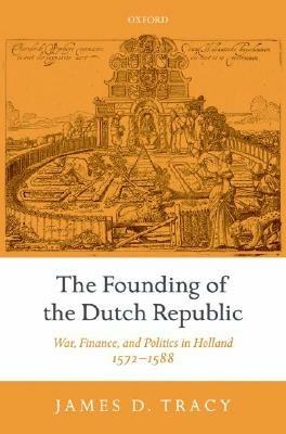 The Founding of the Dutch Republic: War, Finance, and Politics in Holland, 1572-1588 - James Tracy - cover
