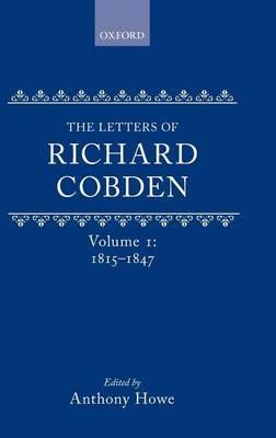 The Letters of Richard Cobden: Volume I: 1815-1847 - cover