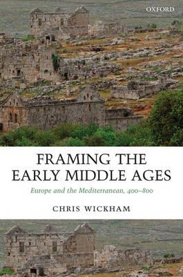 Framing the Early Middle Ages: Europe and the Mediterranean, 400-800 - Chris Wickham - cover