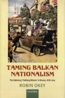 Taming Balkan Nationalism: The Habsburg 'Civilizing Mission' in Bosnia 1878-1914 - Robin Okey - cover