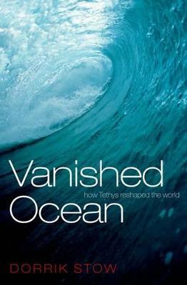 Vanished Ocean: How Tethys Reshaped the World - Dorrik Stow - cover