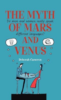 The Myth of Mars and Venus: Do men and women really speak different languages? - Deborah Cameron - cover