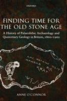 Finding Time for the Old Stone Age: A History of Palaeolithic Archaeology and Quaternary Geology in Britain, 1860-1960 - Anne O'Connor - cover