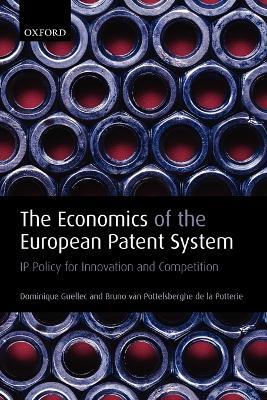The Economics of the European Patent System: IP Policy for Innovation and Competition - Dominique Guellec,Bruno van Pottelsberghe de la Potterie - cover
